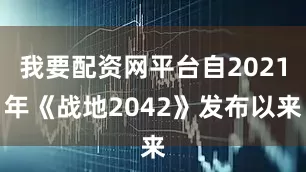 我要配资网平台自2021年《战地2042》发布以来
