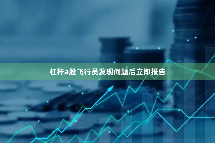 杠杆a股飞行员发现问题后立即报告