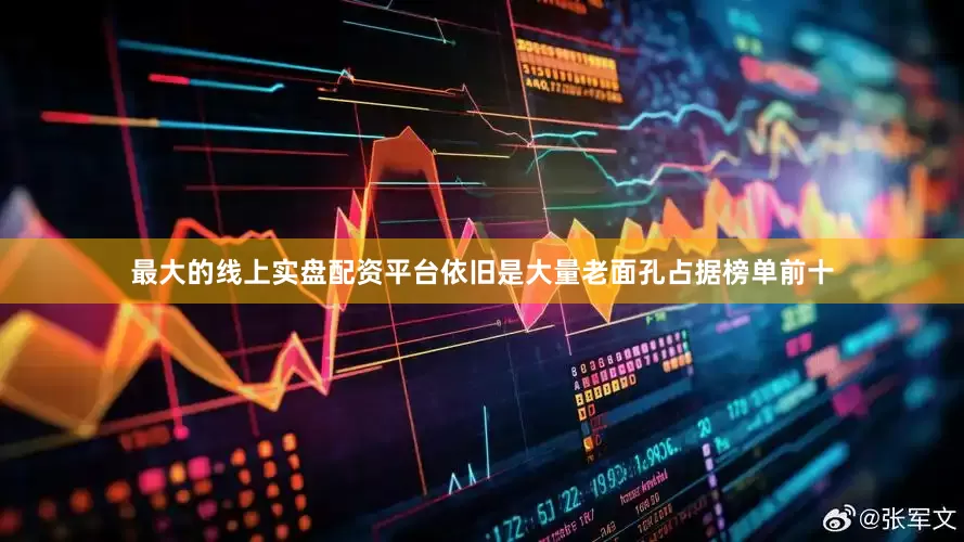 最大的线上实盘配资平台依旧是大量老面孔占据榜单前十