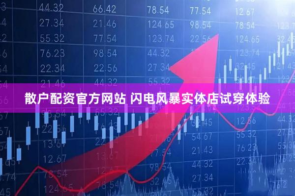 散户配资官方网站 闪电风暴实体店试穿体验
